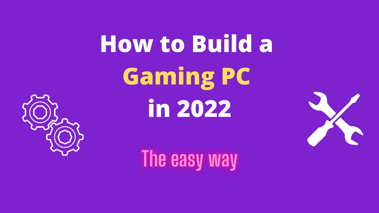 How to Build a Gaming PC in 2022